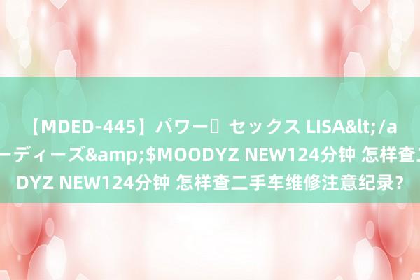 【MDED-445】パワー・セックス LISA</a>2005-08-13ムーディーズ&$MOODYZ NEW124分钟 怎样查二手车维修注意纪录？