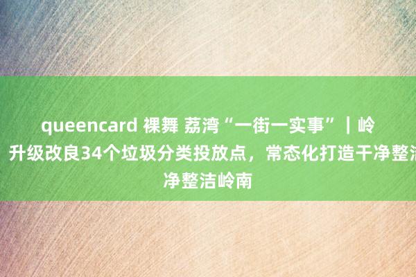 queencard 裸舞 荔湾“一街一实事”｜岭南街：升级改良34个垃圾分类投放点，常态化打造干净整洁岭南