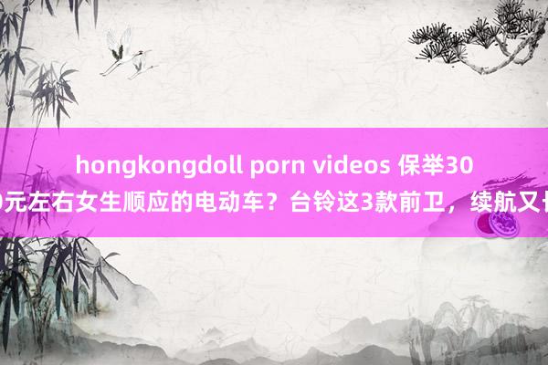hongkongdoll porn videos 保举300