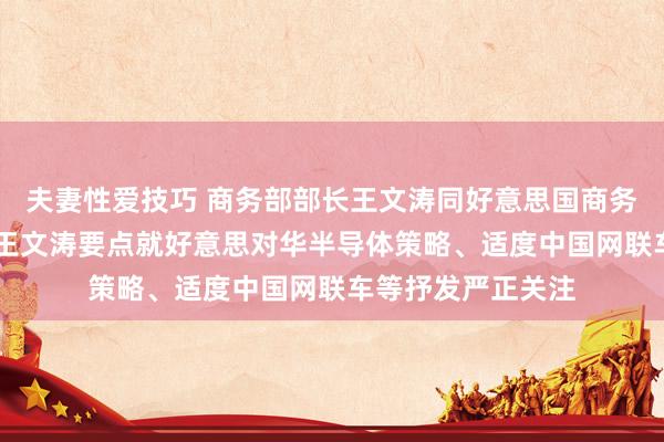 夫妻性爱技巧 商务部部长王文涛同好意思国商务部长雷蒙多通话 